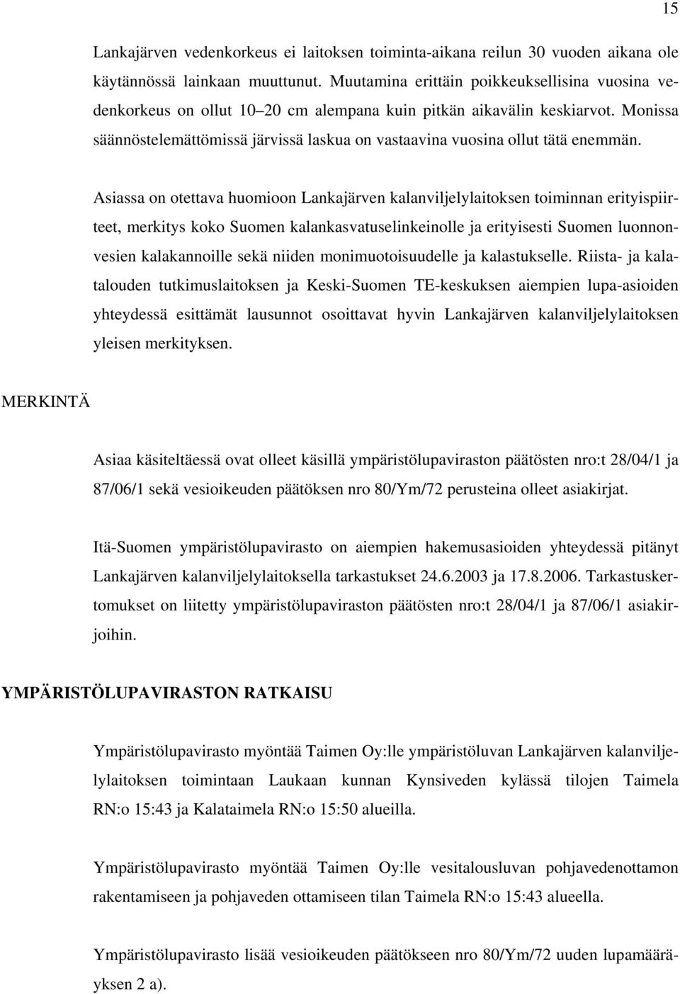 Monissa säännöstelemättömissä järvissä laskua on vastaavina vuosina ollut tätä enemmän.