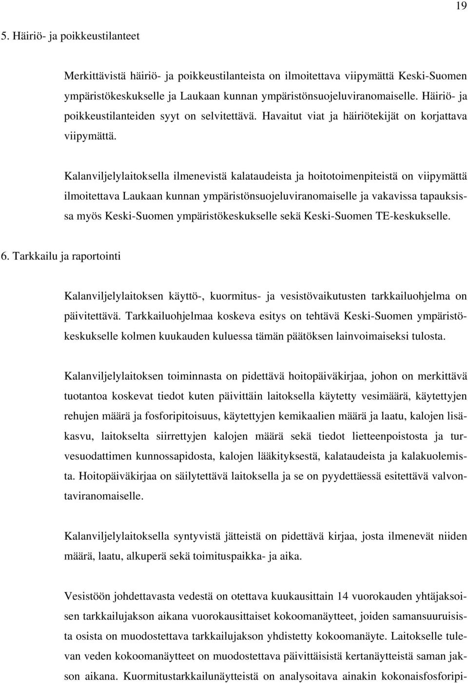 Kalanviljelylaitoksella ilmenevistä kalataudeista ja hoitotoimenpiteistä on viipymättä ilmoitettava Laukaan kunnan ympäristönsuojeluviranomaiselle ja vakavissa tapauksissa myös Keski-Suomen