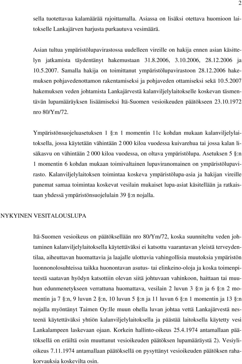 Samalla hakija on toimittanut ympäristölupavirastoon 28.12.2006 hakemuksen pohjavedenottamon rakentamiseksi ja pohjaveden ottamiseksi sekä 10.5.