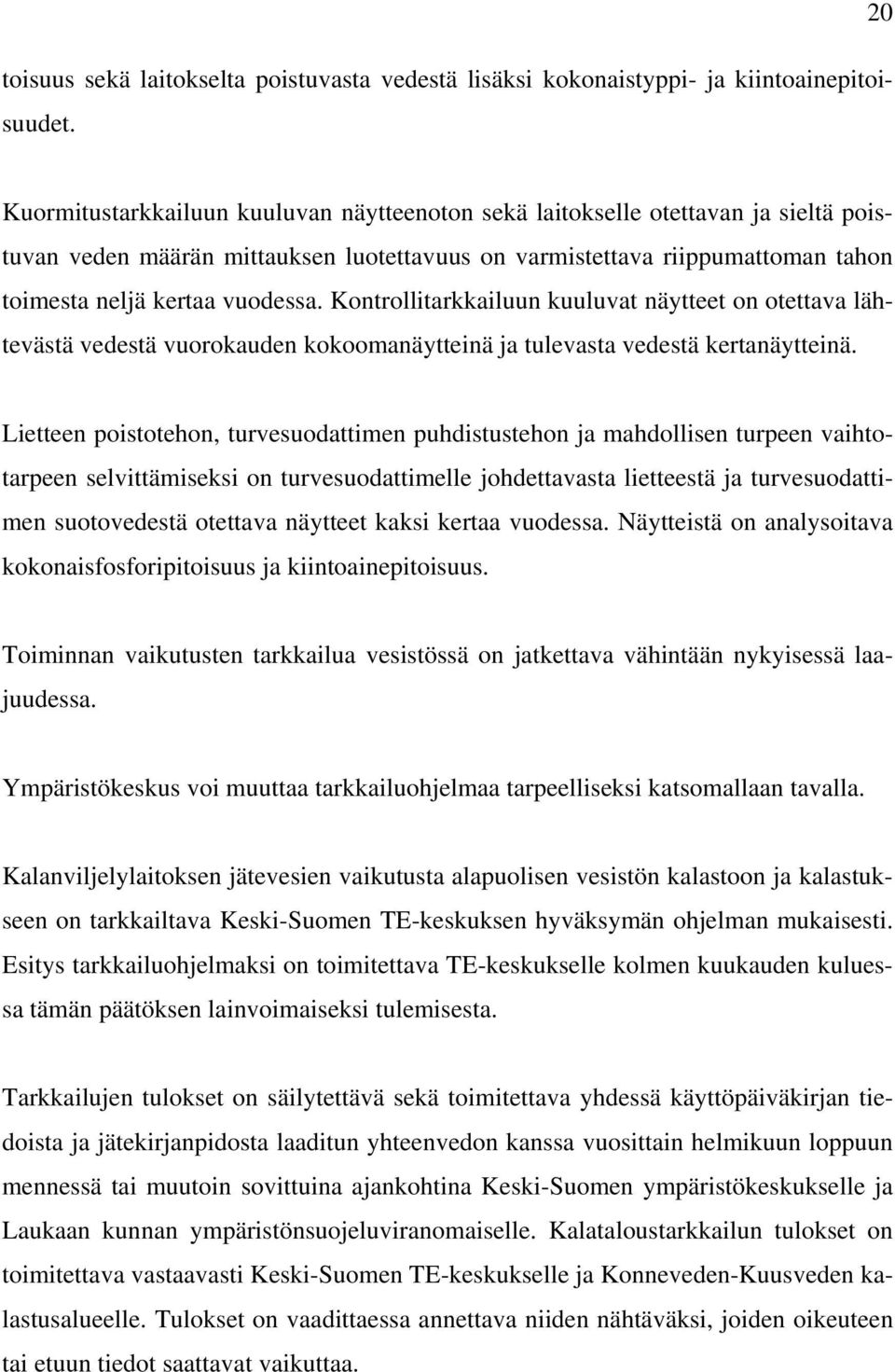 Kontrollitarkkailuun kuuluvat näytteet on otettava lähtevästä vedestä vuorokauden kokoomanäytteinä ja tulevasta vedestä kertanäytteinä.