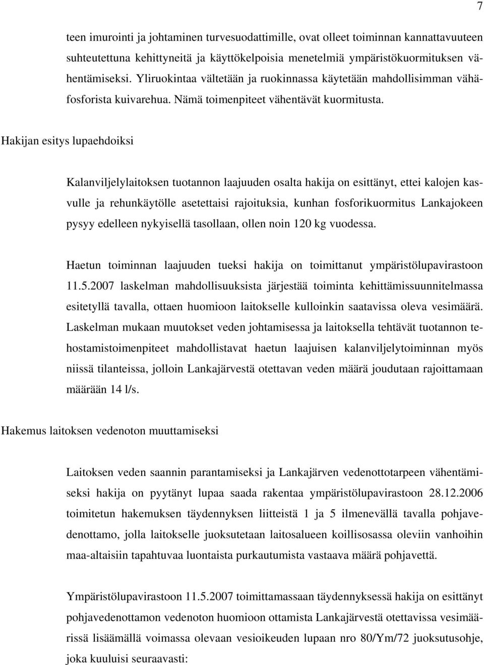 Hakijan esitys lupaehdoiksi Kalanviljelylaitoksen tuotannon laajuuden osalta hakija on esittänyt, ettei kalojen kasvulle ja rehunkäytölle asetettaisi rajoituksia, kunhan fosforikuormitus Lankajokeen