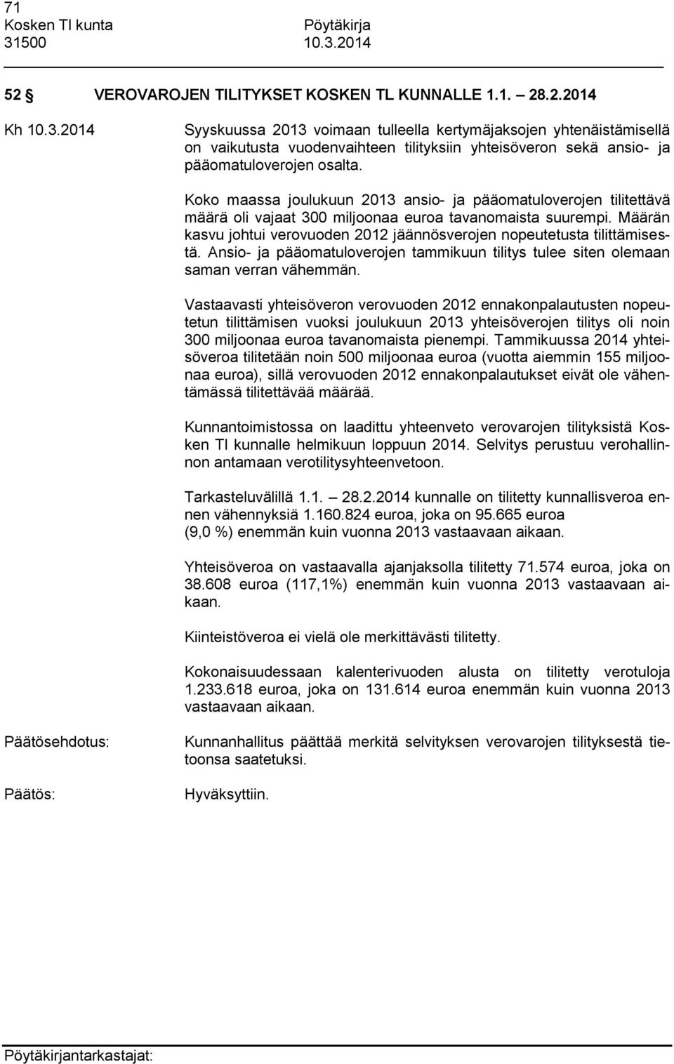 Määrän kasvu johtui verovuoden 2012 jäännösverojen nopeutetusta tilittämisestä. Ansio- ja pääomatuloverojen tammikuun tilitys tulee siten olemaan saman verran vähemmän.