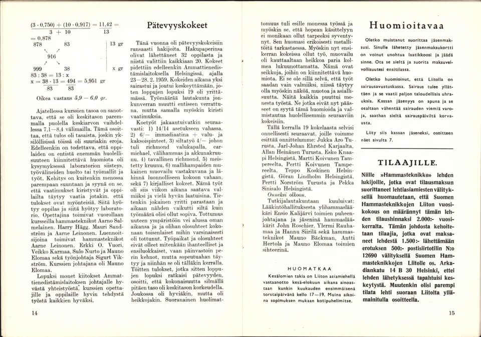 Tämä osoittaa, että tulos oli tasaista, joskin yksilöllisissä töissä oli suuriakin eroja.