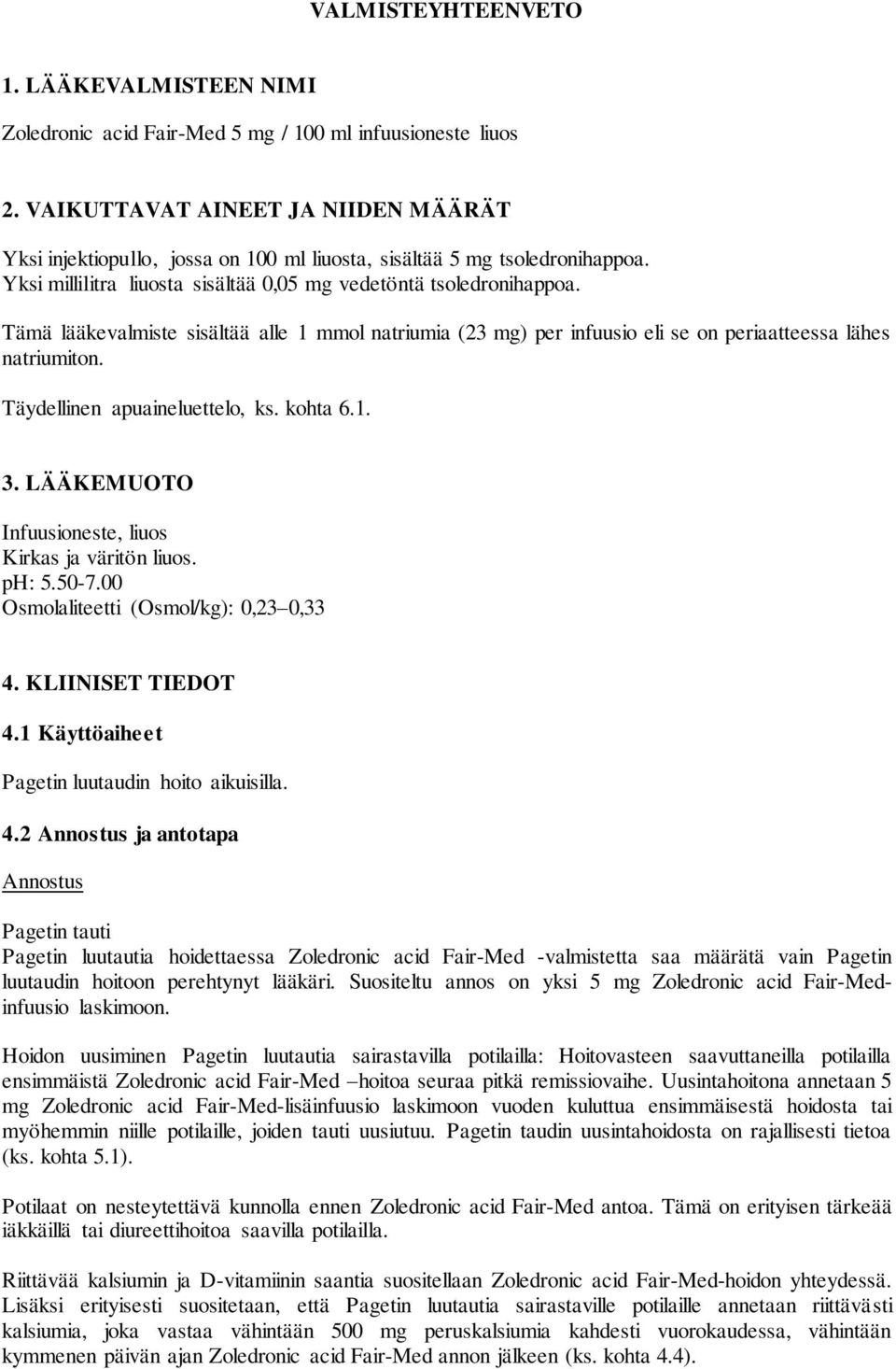 Tämä lääkevalmiste sisältää alle 1 mmol natriumia (23 mg) per infuusio eli se on periaatteessa lähes natriumiton. Täydellinen apuaineluettelo, ks. kohta 6.1. 3.