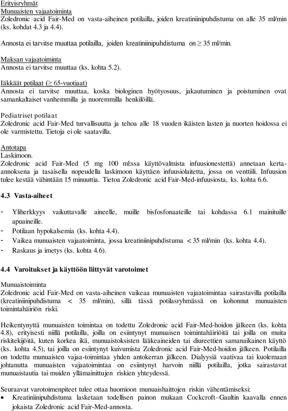 Iäkkäät potilaat ( 65-vuotiaat) Annosta ei tarvitse muuttaa, koska biologinen hyötyosuus, jakautuminen ja poistuminen ovat samankaltaiset vanhemmilla ja nuoremmilla henkilöillä.