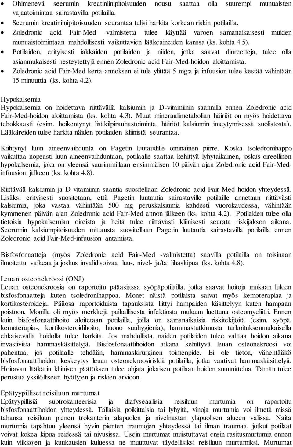 Zoledronic acid Fair-Med -valmistetta tulee käyttää varoen samanaikaisesti muiden munuaistoimintaan mahdollisesti vaikuttavien lääkeaineiden kanssa (ks. kohta 4.5).