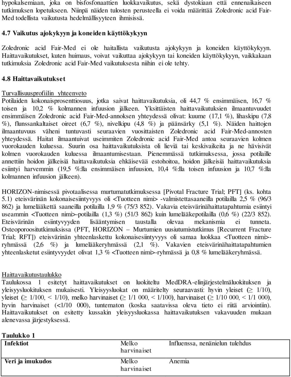 7 Vaikutus ajokykyyn ja koneiden käyttökykyyn Zoledronic acid Fair-Med ei ole haitallista vaikutusta ajokykyyn ja koneiden käyttökykyyn.