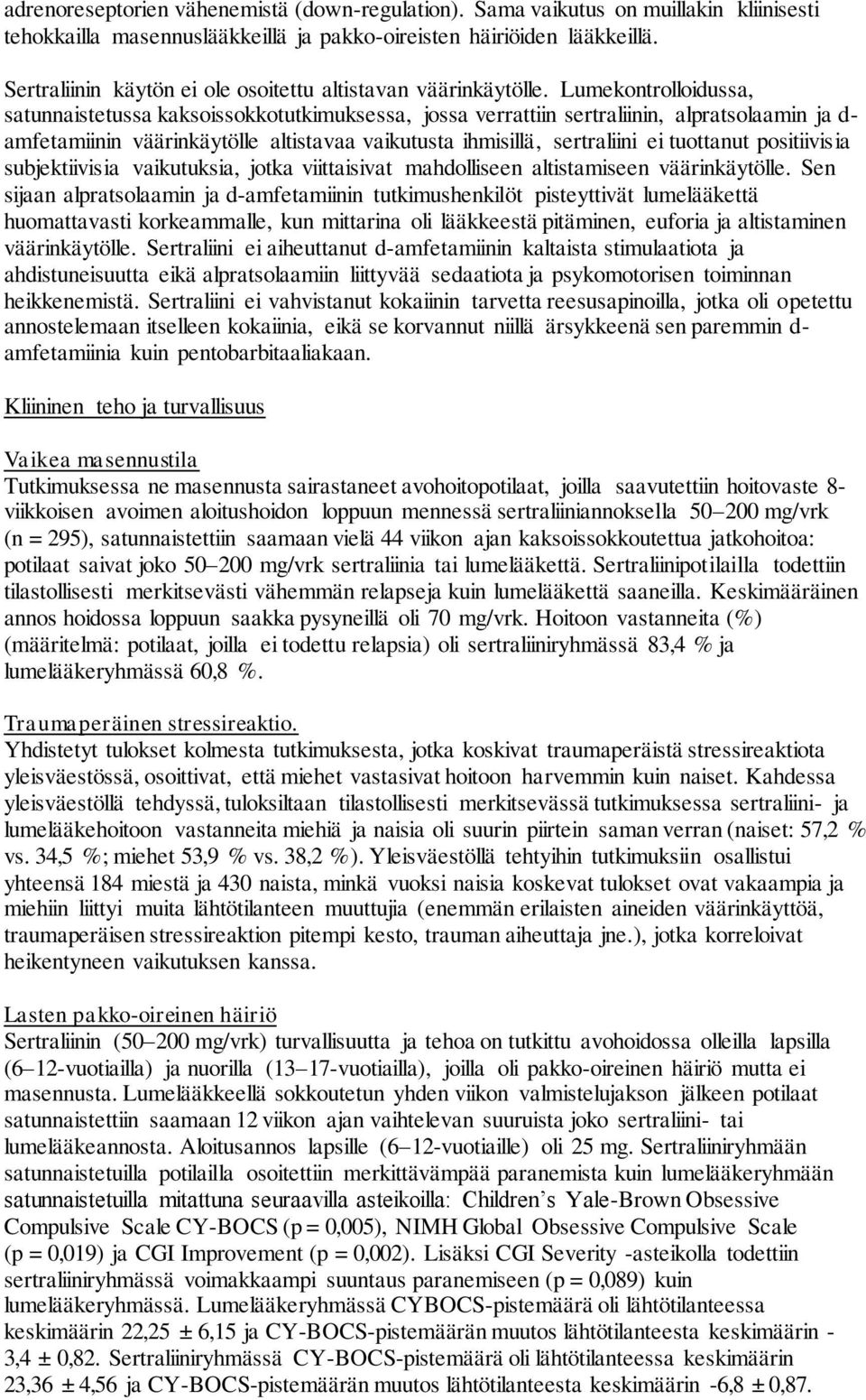 Lumekontrolloidussa, satunnaistetussa kaksoissokkotutkimuksessa, jossa verrattiin sertraliinin, alpratsolaamin ja d- amfetamiinin väärinkäytölle altistavaa vaikutusta ihmisillä, sertraliini ei