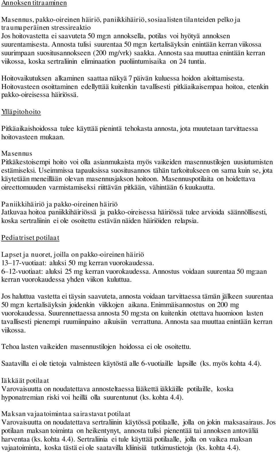 Annosta saa muuttaa enintään kerran viikossa, koska sertraliinin eliminaation puoliintumisaika on 24 tuntia. Hoitovaikutuksen alkaminen saattaa näkyä 7 päivän kuluessa hoidon aloittamisesta.