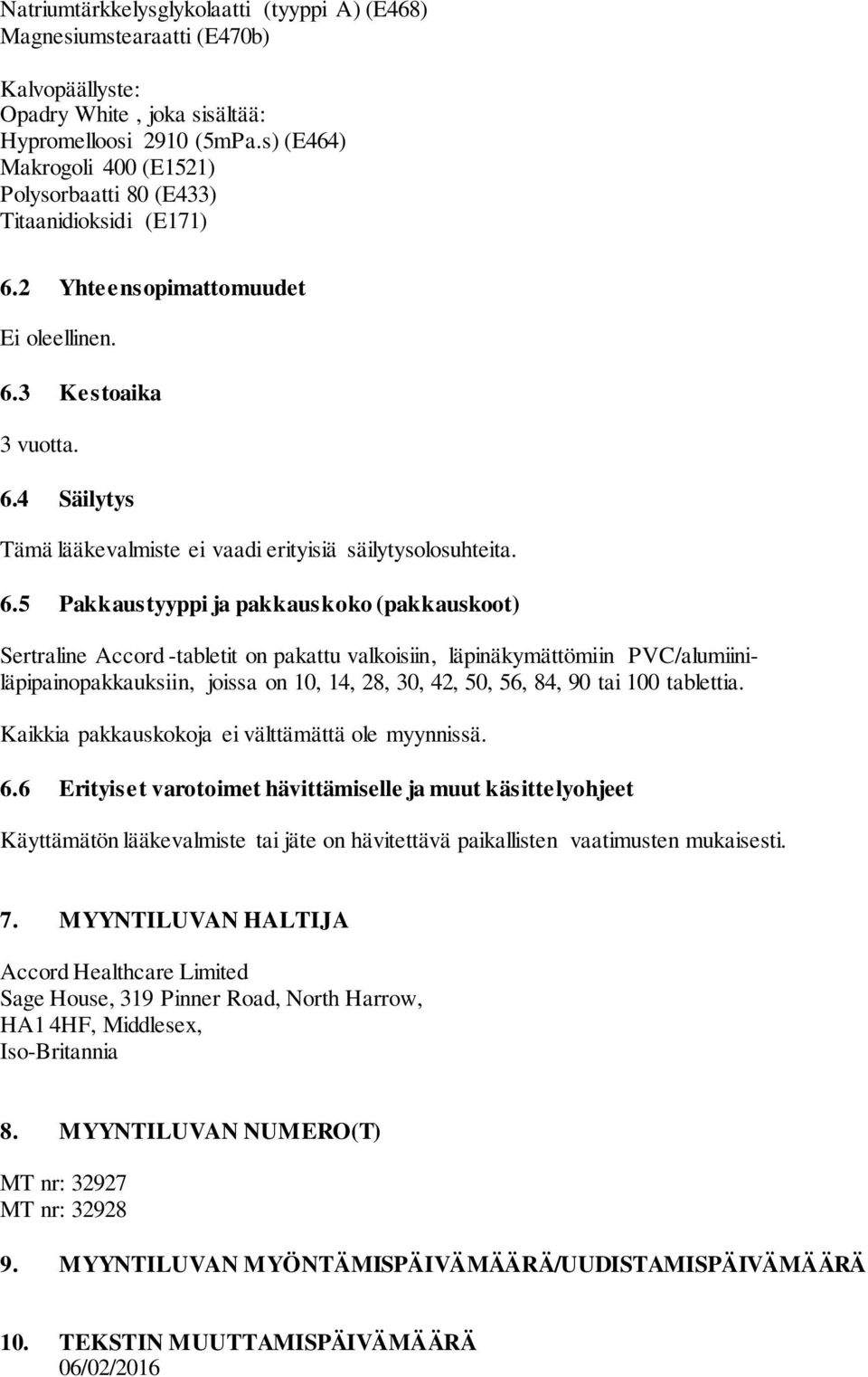 6.5 Pakkaustyyppi ja pakkauskoko (pakkauskoot) Sertraline Accord -tabletit on pakattu valkoisiin, läpinäkymättömiin PVC/alumiiniläpipainopakkauksiin, joissa on 10, 14, 28, 30, 42, 50, 56, 84, 90 tai