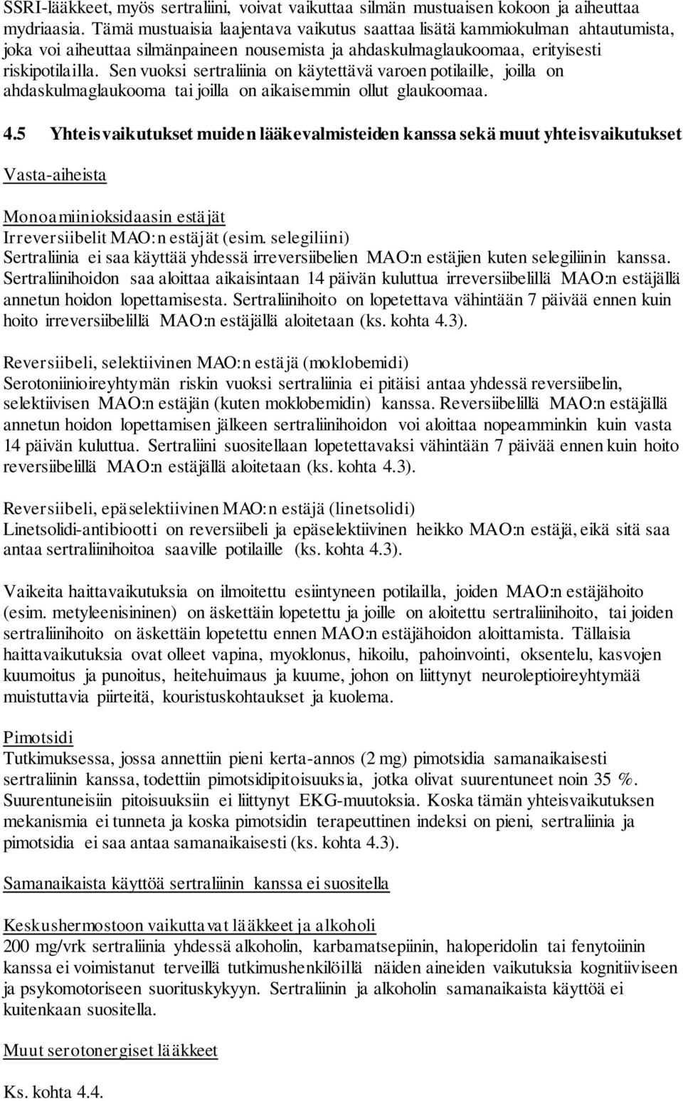 Sen vuoksi sertraliinia on käytettävä varoen potilaille, joilla on ahdaskulmaglaukooma tai joilla on aikaisemmin ollut glaukoomaa. 4.