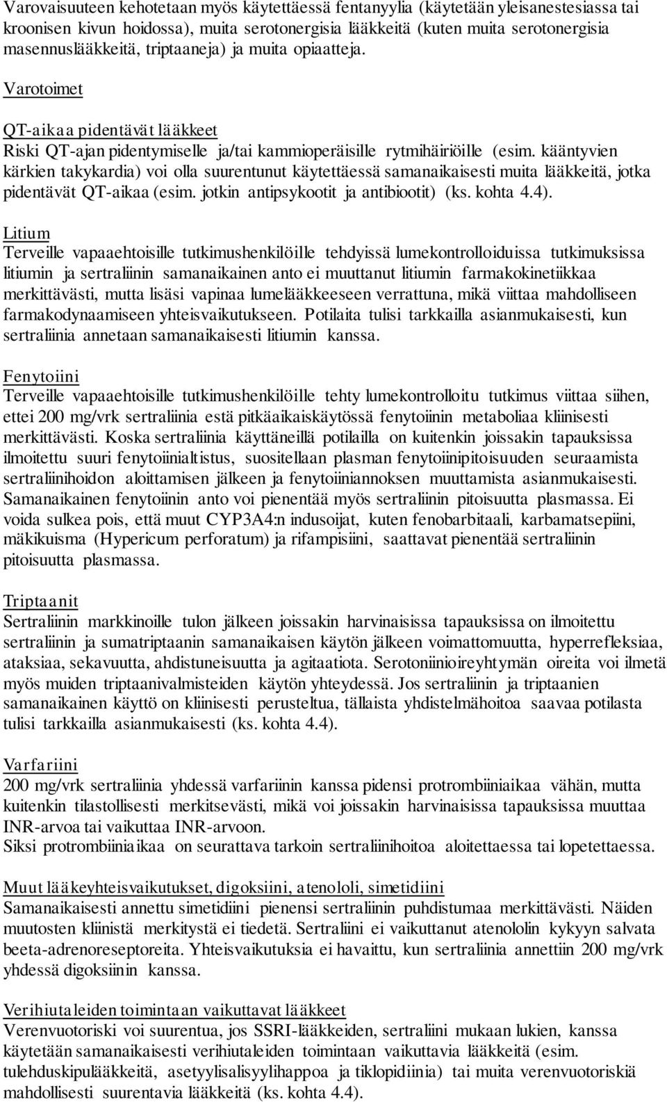 kääntyvien kärkien takykardia) voi olla suurentunut käytettäessä samanaikaisesti muita lääkkeitä, jotka pidentävät QT-aikaa (esim. jotkin antipsykootit ja antibiootit) (ks. kohta 4.4).