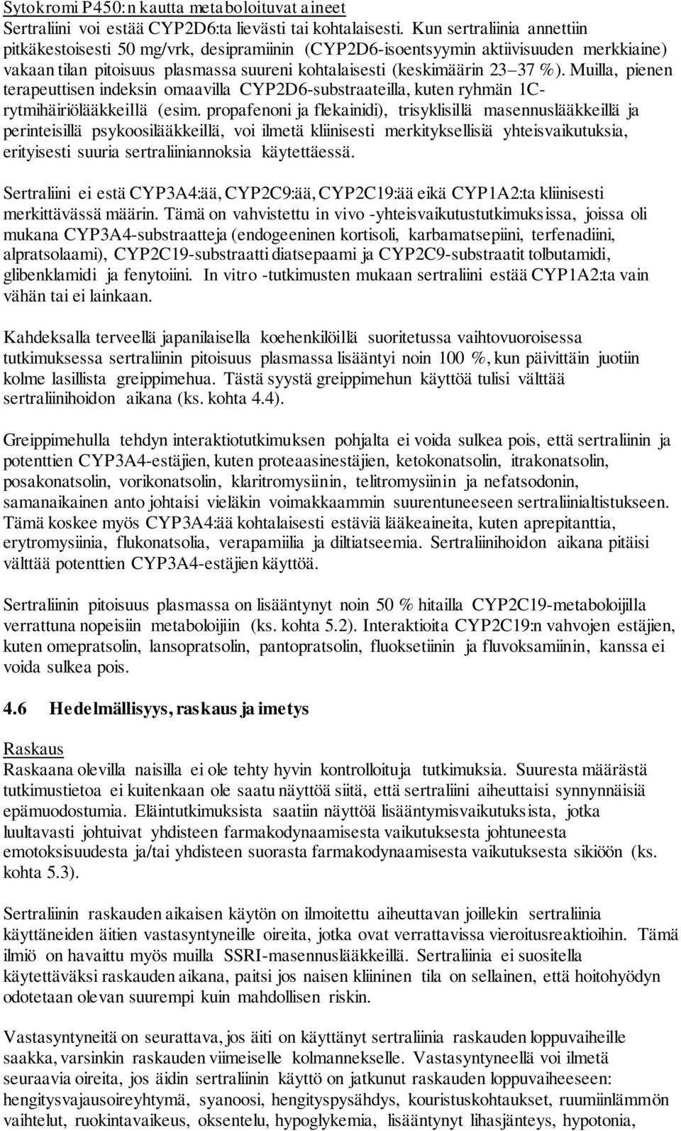 Muilla, pienen terapeuttisen indeksin omaavilla CYP2D6-substraateilla, kuten ryhmän 1Crytmihäiriölääkkeillä (esim.