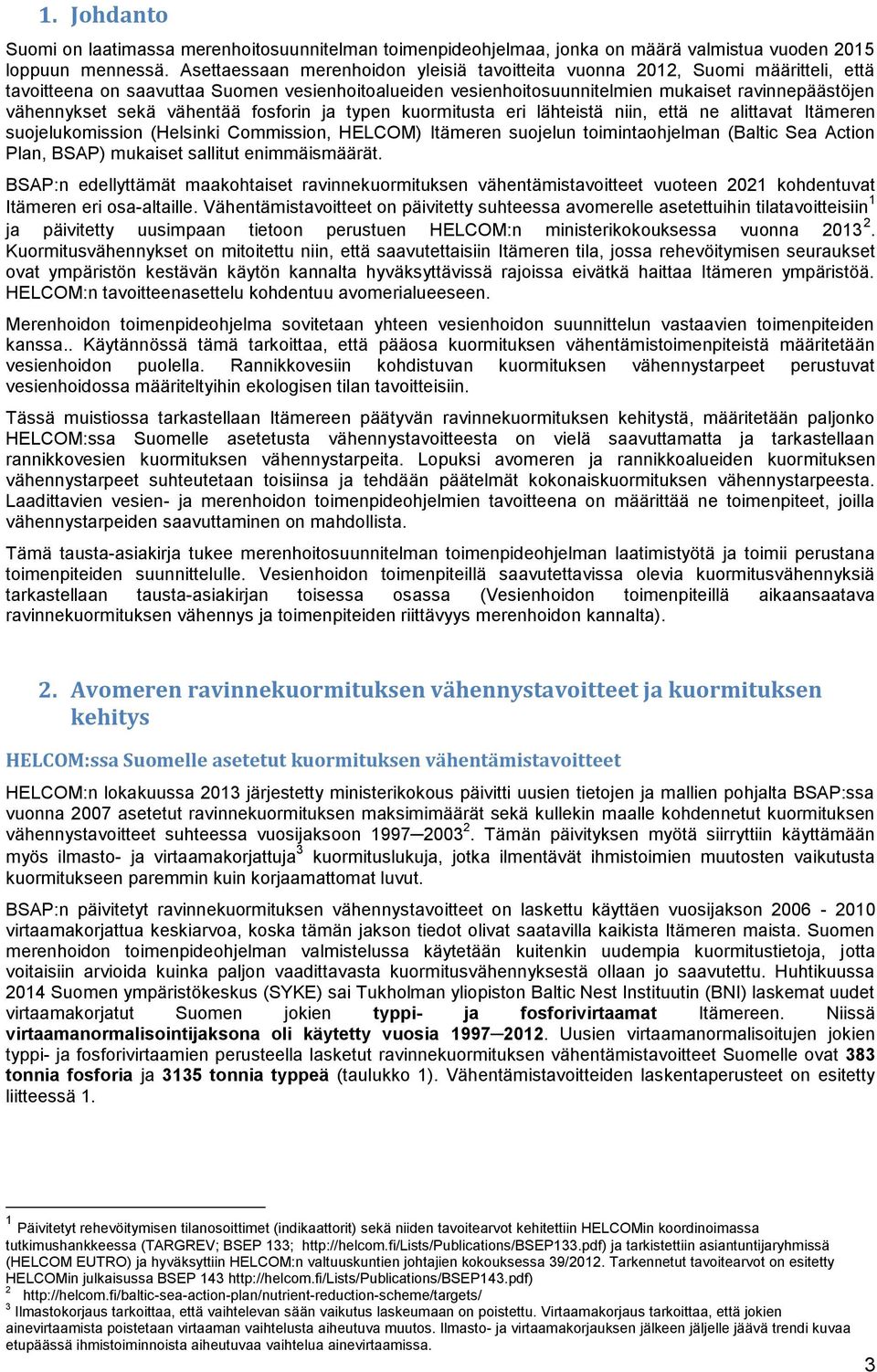 vähentää fosforin ja typen kuormitusta eri lähteistä niin, että ne alittavat Itämeren suojelukomission (Helsinki Commission, HELCOM) Itämeren suojelun toimintaohjelman (Baltic Sea Action Plan, BSAP)