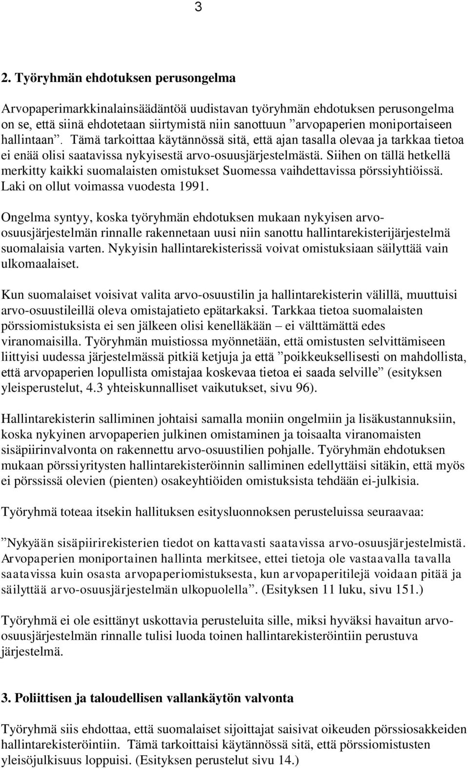 Siihen on tällä hetkellä merkitty kaikki suomalaisten omistukset Suomessa vaihdettavissa pörssiyhtiöissä. Laki on ollut voimassa vuodesta 1991.