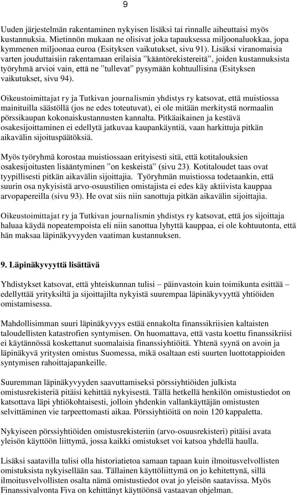 Lisäksi viranomaisia varten jouduttaisiin rakentamaan erilaisia kääntörekistereitä, joiden kustannuksista työryhmä arvioi vain, että ne tullevat pysymään kohtuullisina (Esityksen vaikutukset, sivu