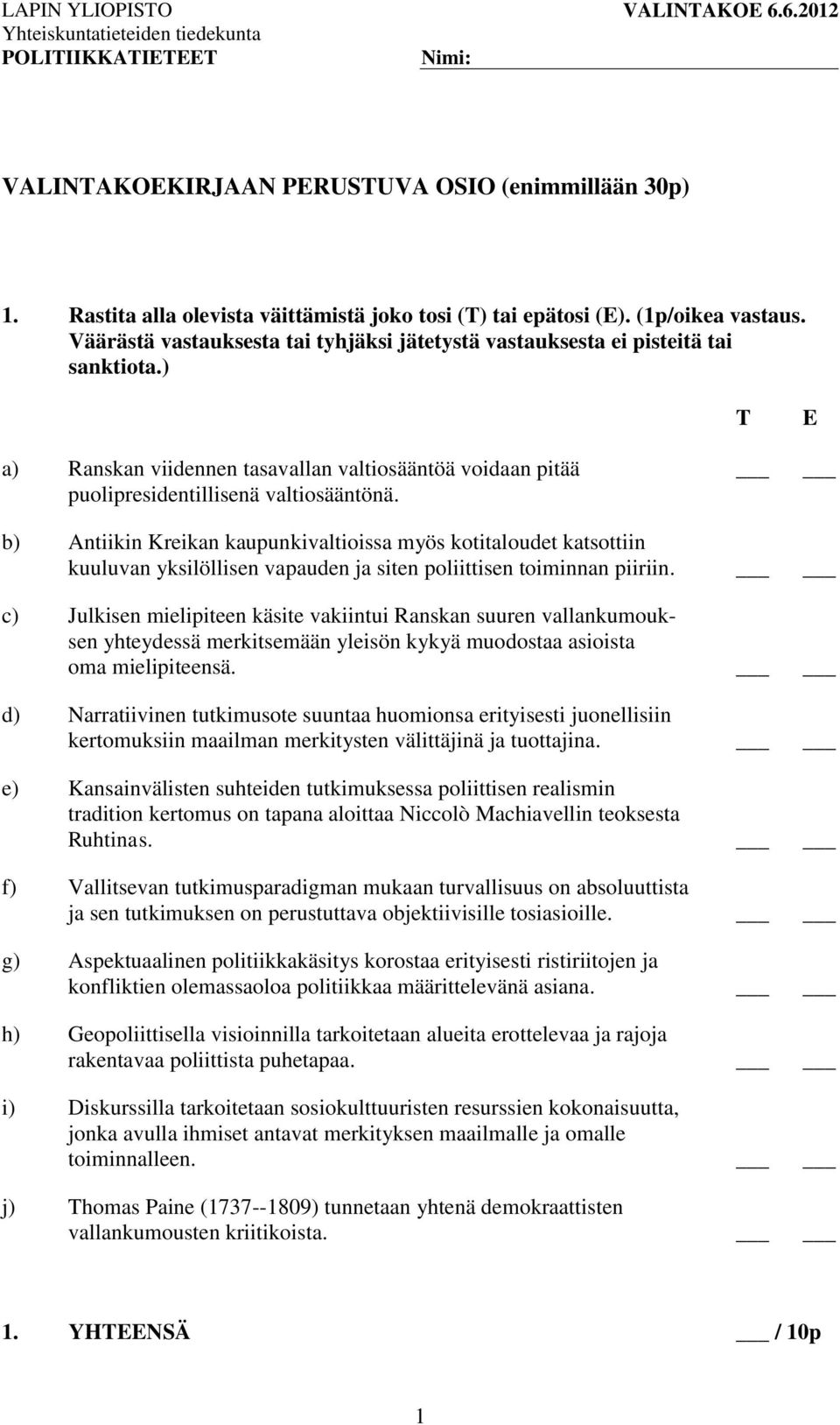 b) Antiikin Kreikan kaupunkivaltioissa myös kotitaloudet katsottiin kuuluvan yksilöllisen vapauden ja siten poliittisen toiminnan piiriin.