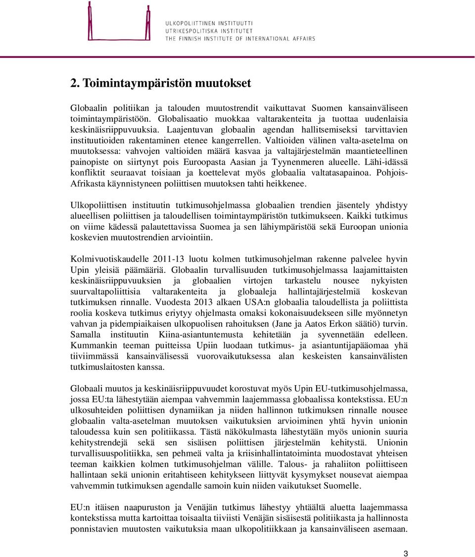 Valtioiden välinen valta-asetelma on muutoksessa: vahvojen valtioiden määrä kasvaa ja valtajärjestelmän maantieteellinen painopiste on siirtynyt pois Euroopasta Aasian ja Tyynenmeren alueelle.