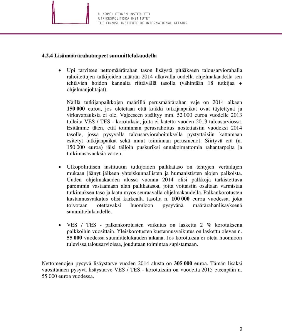 Näillä tutkijanpaikkojen määrillä perusmäärärahan vaje on 2014 alkaen 150 000 euroa, jos oletetaan että kaikki tutkijanpaikat ovat täytettynä ja virkavapauksia ei ole. Vajeeseen sisältyy mm.