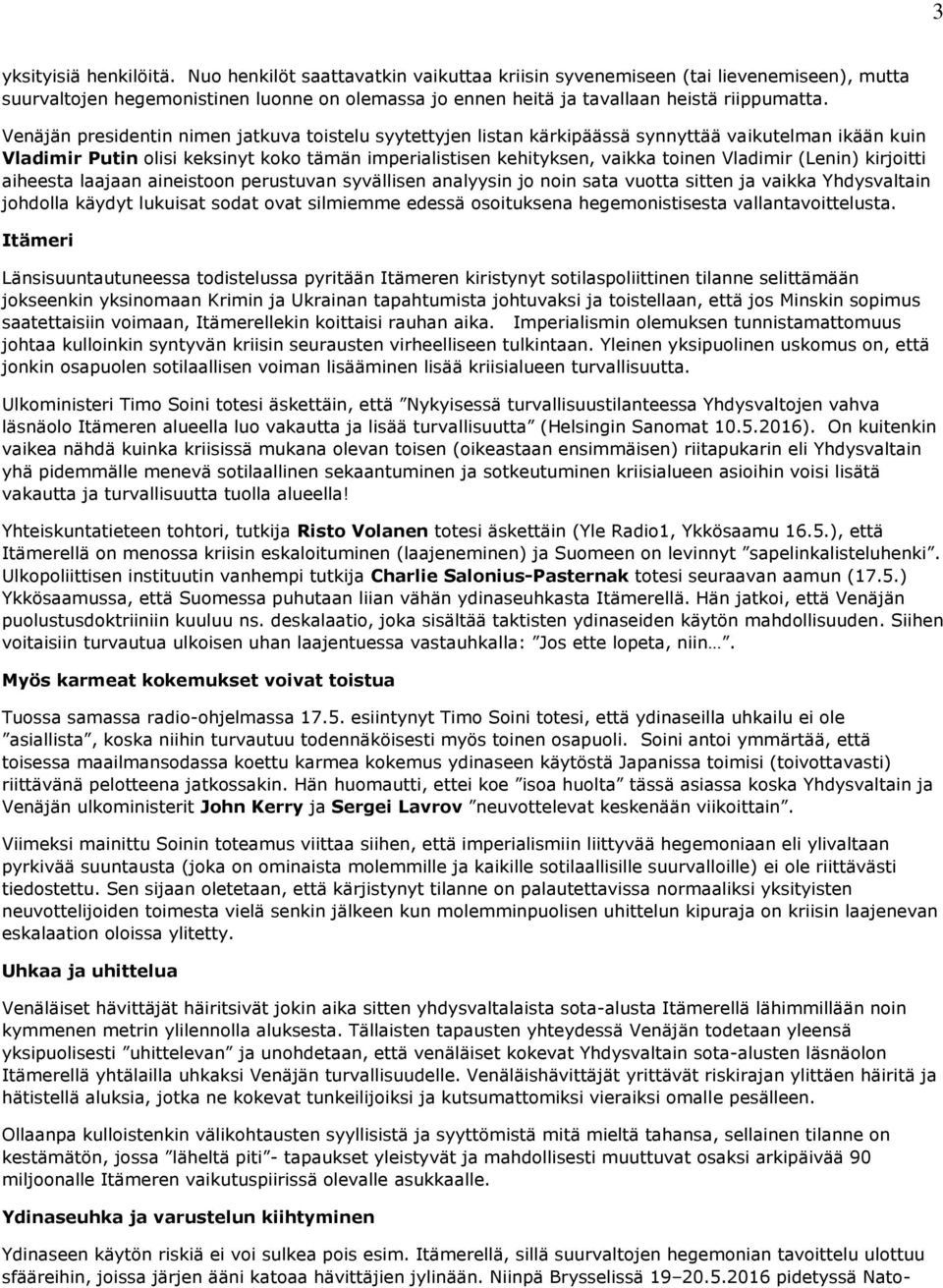 Venäjän presidentin nimen jatkuva toistelu syytettyjen listan kärkipäässä synnyttää vaikutelman ikään kuin Vladimir Putin olisi keksinyt koko tämän imperialistisen kehityksen, vaikka toinen Vladimir