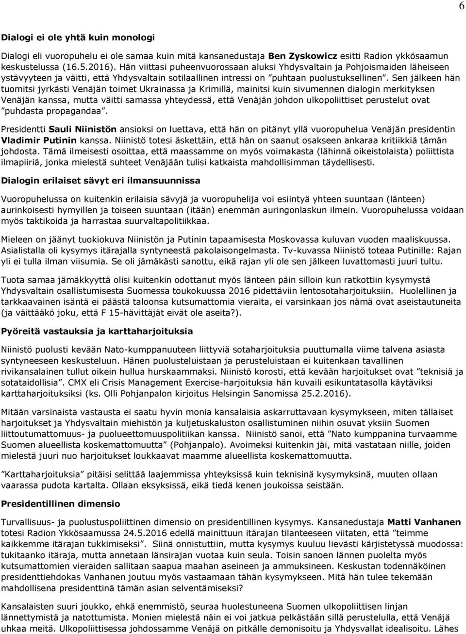 Sen jälkeen hän tuomitsi jyrkästi Venäjän toimet Ukrainassa ja Krimillä, mainitsi kuin sivumennen dialogin merkityksen Venäjän kanssa, mutta väitti samassa yhteydessä, että Venäjän johdon