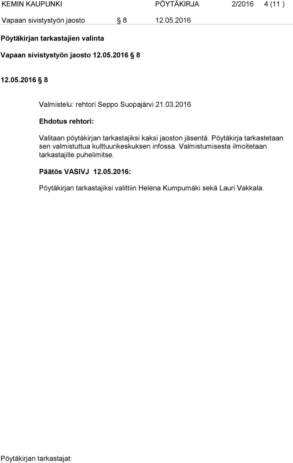 03.2016 Ehdotus rehtori: Valitaan pöytäkirjan tarkastajiksi kaksi jaoston jäsentä.