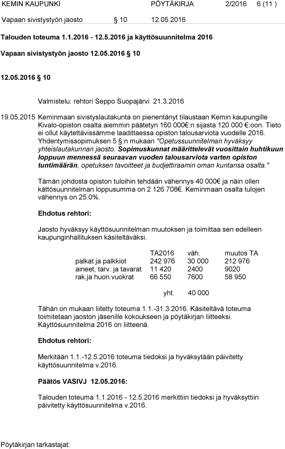 Tieto ei ollut käytettävissämme laadittaessa opiston talousarviota vuodelle 2016. Yhdentymissopimuksen 5 :n mukaan "Opetussuunnitelman hyväksyy yhteislautakunnan jaosto.