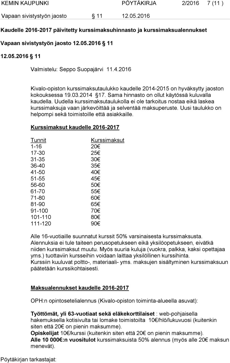 Sama hinnasto on ollut käytössä kuluvalla kaudella. Uudella kurssimaksutaulukolla ei ole tarkoitus nostaa eikä laskea kurssimaksuja vaan järkevöittää ja selventää maksuperuste.