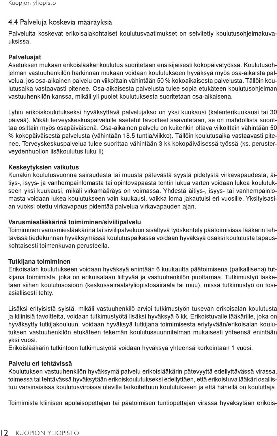 Koulutusohjelman vastuuhenkilön harkinnan mukaan voidaan koulutukseen hyväksyä myös osa-aikaista palvelua, jos osa-aikainen palvelu on viikoittain vähintään 50 % kokoaikaisesta palvelusta.