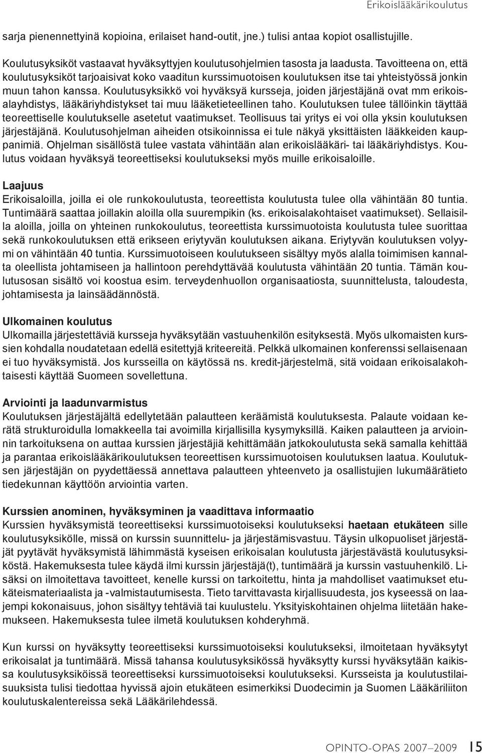 Koulutusyksikkö voi hyväksyä kursseja, joiden järjestäjänä ovat mm erikoisalayhdistys, lääkäriyhdistykset tai muu lääketieteellinen taho.