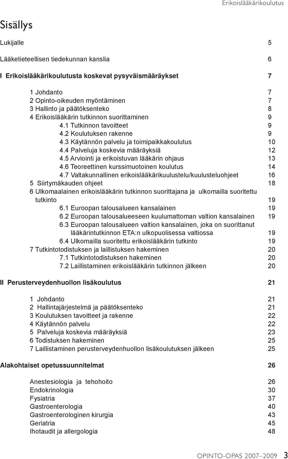 5 Arviointi ja erikoistuvan lääkärin ohjaus 13 4.6 Teoreettinen kurssimuotoinen koulutus 14 4.