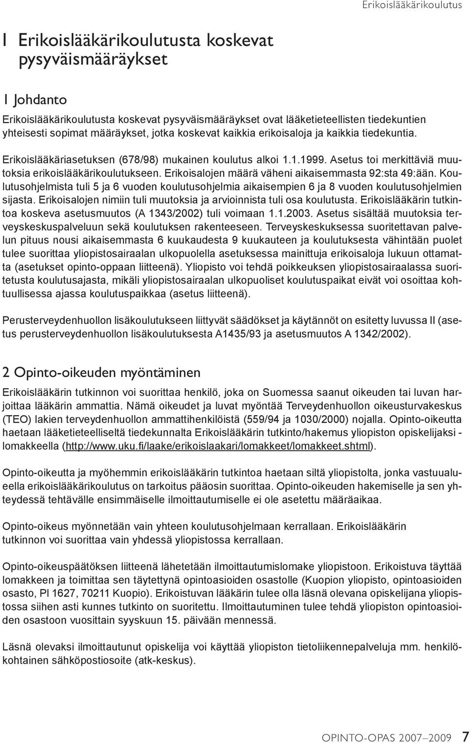 Erikoisalojen määrä väheni aikaisemmasta 92:sta 49:ään. Koulutusohjelmista tuli 5 ja 6 vuoden koulutusohjelmia aikaisempien 6 ja 8 vuoden koulutusohjelmien sijasta.