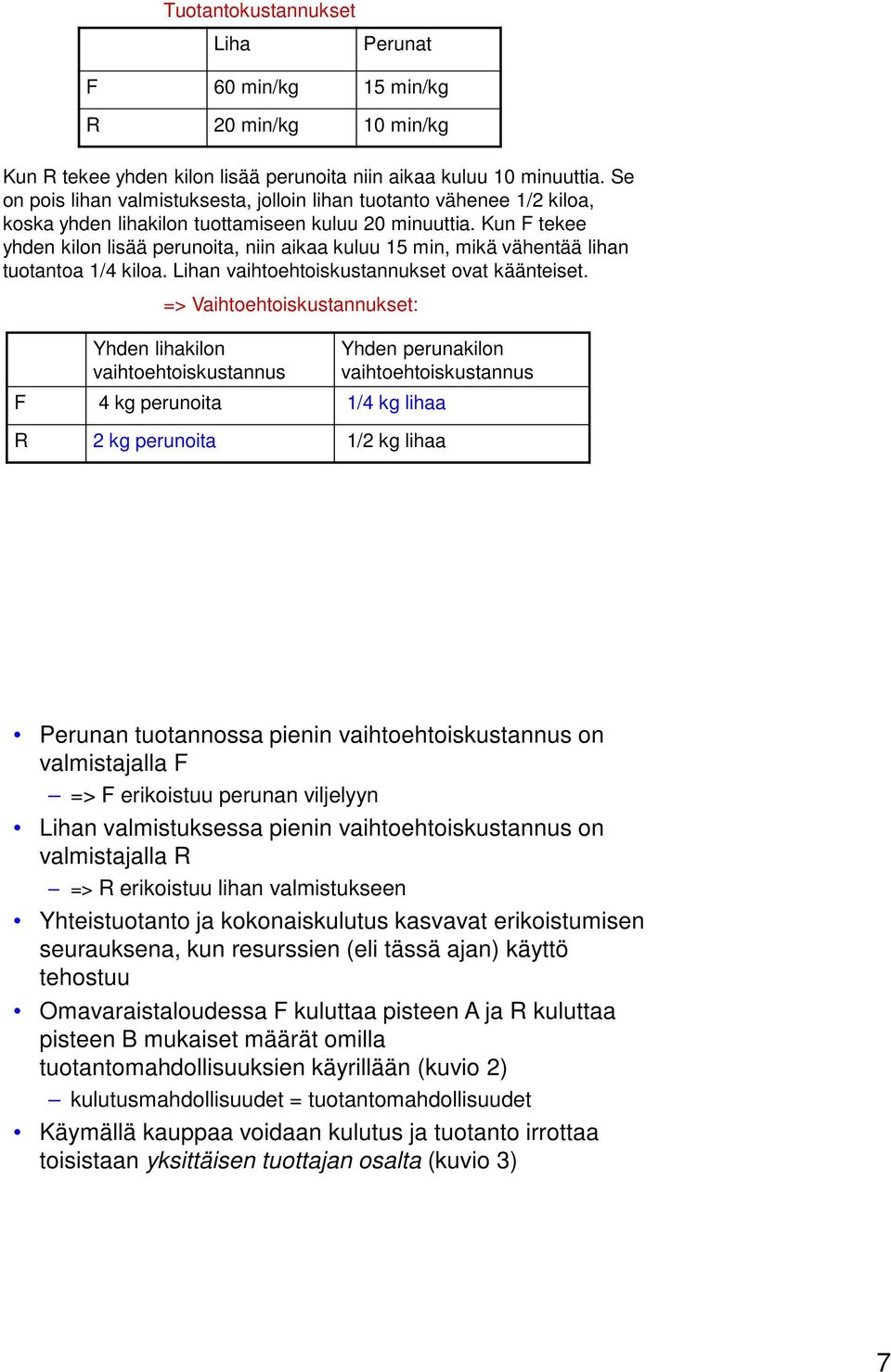 Kun F tekee yhden kilon lisää perunoita, niin aikaa kuluu 15 min, mikä vähentää lihan tuotantoa 1/4 kiloa. Lihan vaihtoehtoiskustannukset ovat käänteiset.