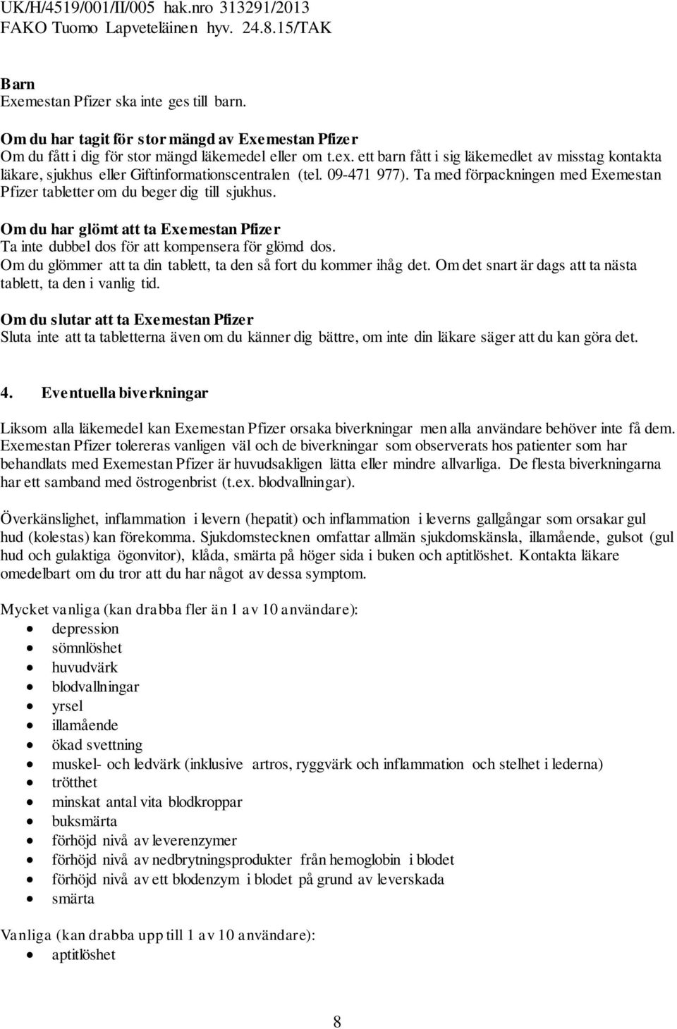 Om du har glömt att ta Exemestan Pfizer Ta inte dubbel dos för att kompensera för glömd dos. Om du glömmer att ta din tablett, ta den så fort du kommer ihåg det.