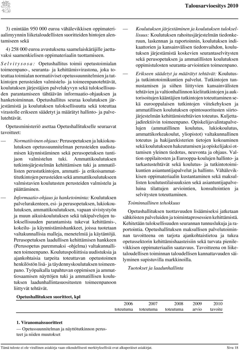 S e l v i t y s o s a : Opetushallitus toimii opetustoimialan toimeenpano-, seuranta- ja kehittämisvirastona, joka toteuttaa toimialan normatiiviset opetussuunnitelmien ja tutkintojen perusteiden