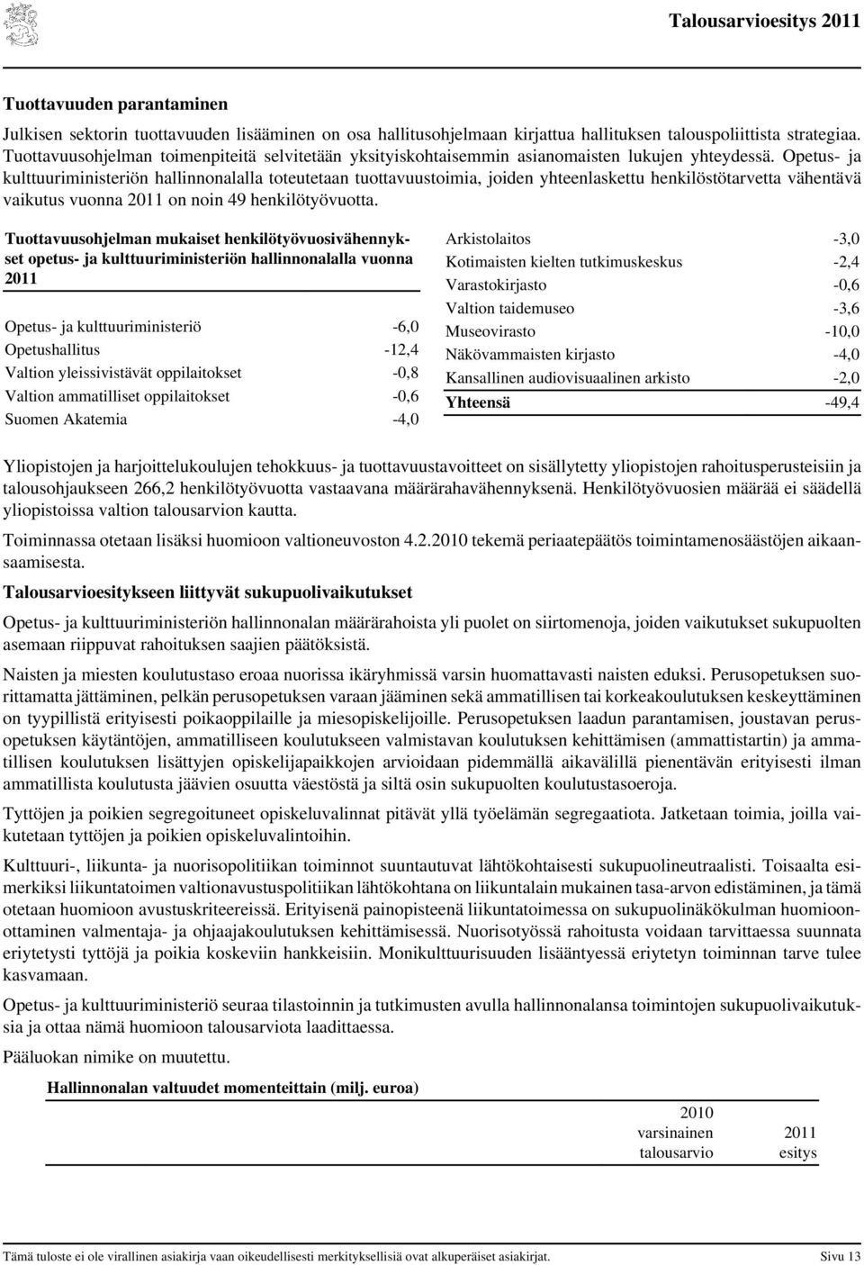 Opetus- ja kulttuuriministeriön hallinnonalalla toteutetaan tuottavuustoimia, joiden yhteenlaskettu henkilöstötarvetta vähentävä vaikutus vuonna on noin 49 henkilötyövuotta.