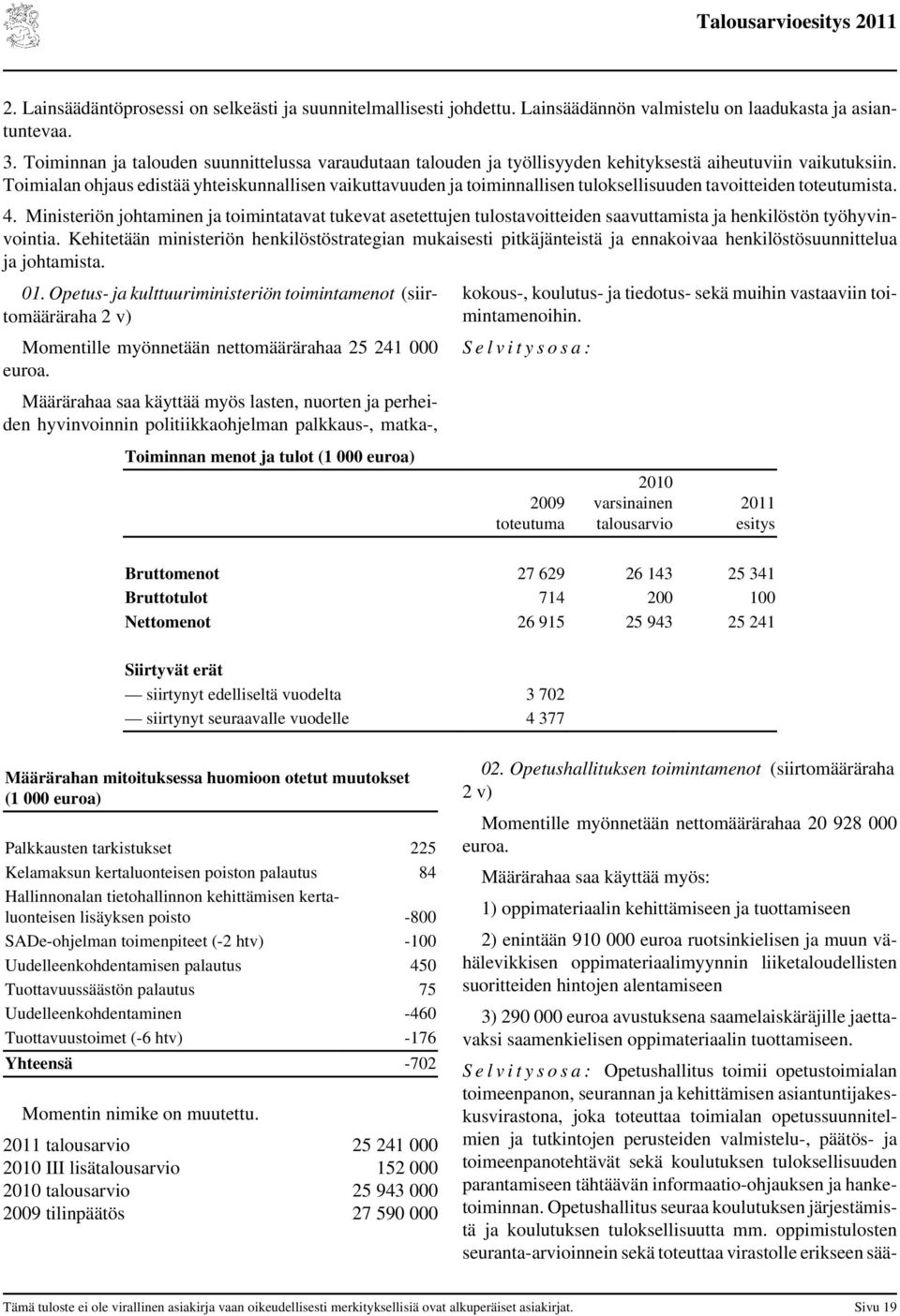 Toimialan ohjaus edistää yhteiskunnallisen vaikuttavuuden ja toiminnallisen tuloksellisuuden tavoitteiden toteutumista. 4.