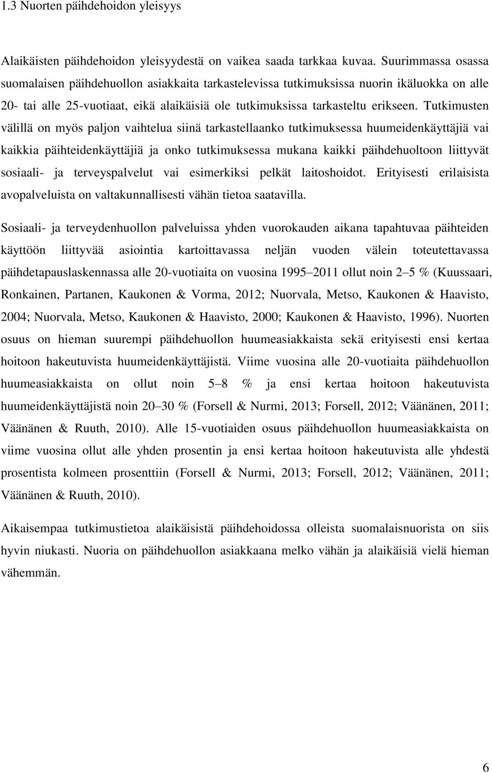 Tutkimusten välillä on myös paljon vaihtelua siinä tarkastellaanko tutkimuksessa huumeidenkäyttäjiä vai kaikkia päihteidenkäyttäjiä ja onko tutkimuksessa mukana kaikki päihdehuoltoon liittyvät