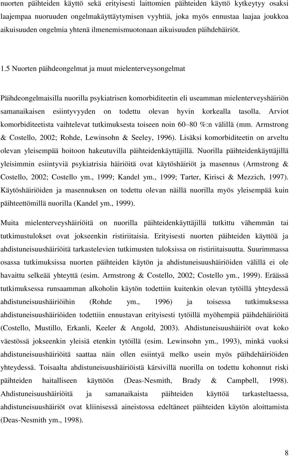 5 Nuorten päihdeongelmat ja muut mielenterveysongelmat Päihdeongelmaisilla nuorilla psykiatrisen komorbiditeetin eli useamman mielenterveyshäiriön samanaikaisen esiintyvyyden on todettu olevan hyvin