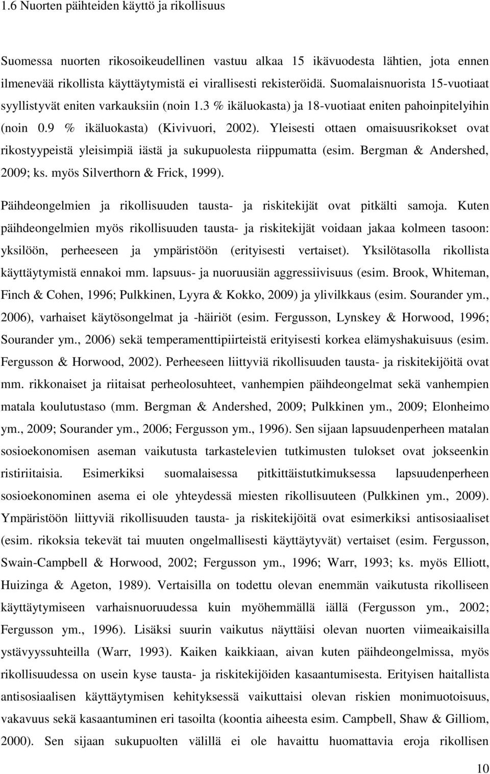 Yleisesti ottaen omaisuusrikokset ovat rikostyypeistä yleisimpiä iästä ja sukupuolesta riippumatta (esim. Bergman & Andershed, 2009; ks. myös Silverthorn & Frick, 1999).