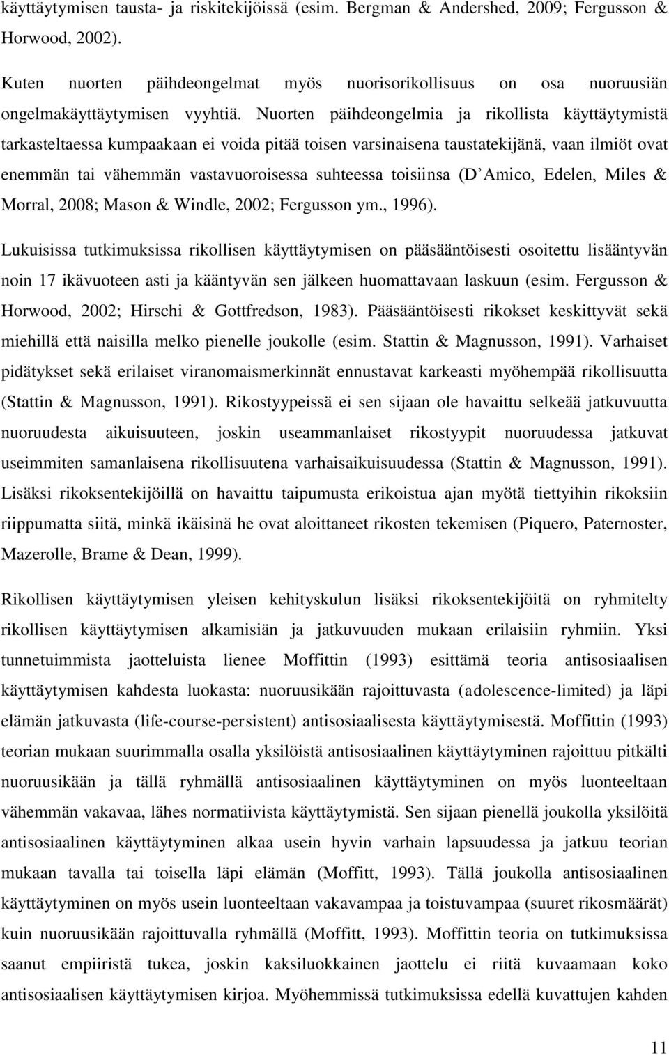 Nuorten päihdeongelmia ja rikollista käyttäytymistä tarkasteltaessa kumpaakaan ei voida pitää toisen varsinaisena taustatekijänä, vaan ilmiöt ovat enemmän tai vähemmän vastavuoroisessa suhteessa