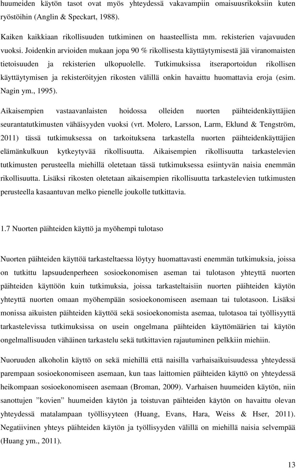 Tutkimuksissa itseraportoidun rikollisen käyttäytymisen ja rekisteröityjen rikosten välillä onkin havaittu huomattavia eroja (esim. Nagin ym., 1995).