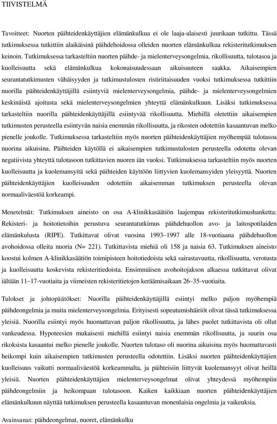 Tutkimuksessa tarkasteltiin nuorten päihde- ja mielenterveysongelmia, rikollisuutta, tulotasoa ja kuolleisuutta sekä elämänkulkua kokonaisuudessaan aikuisuuteen saakka.