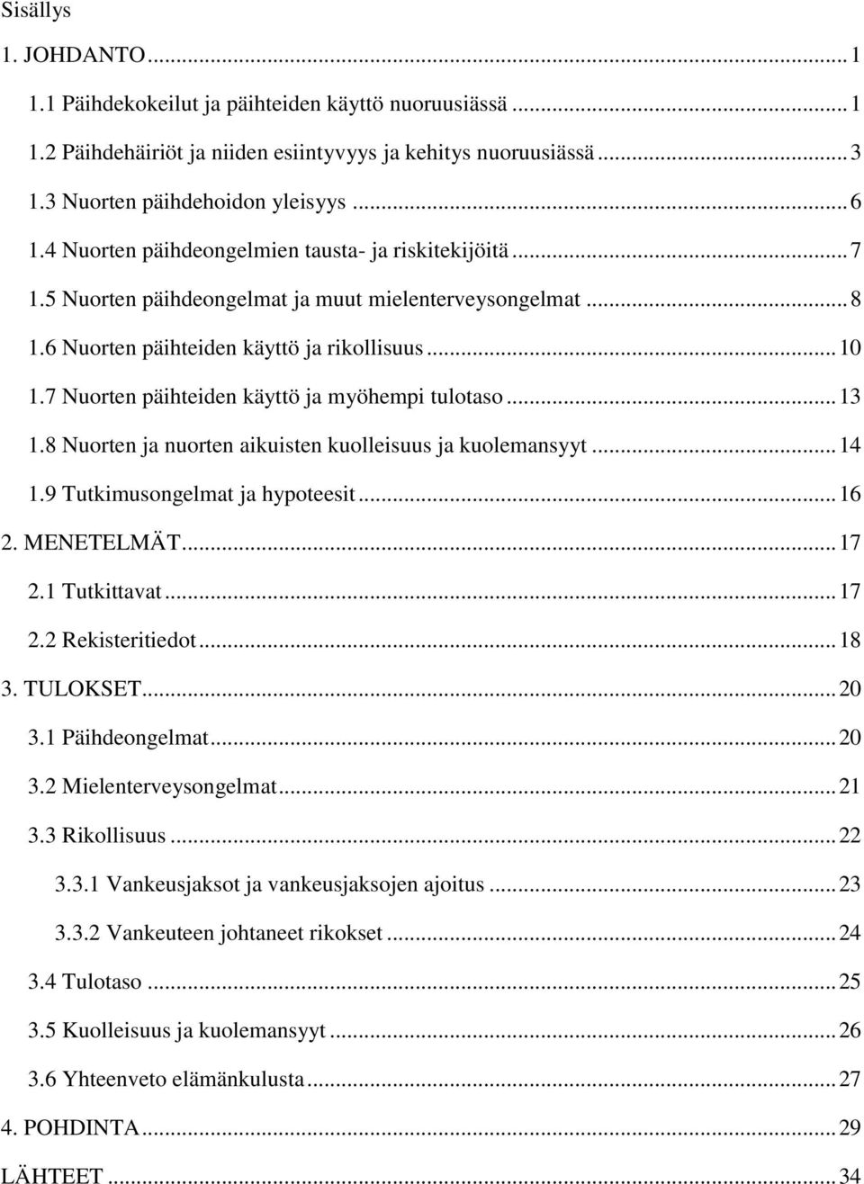 7 Nuorten päihteiden käyttö ja myöhempi tulotaso... 13 1.8 Nuorten ja nuorten aikuisten kuolleisuus ja kuolemansyyt... 14 1.9 Tutkimusongelmat ja hypoteesit... 16 2. MENETELMÄT... 17 2.1 Tutkittavat.