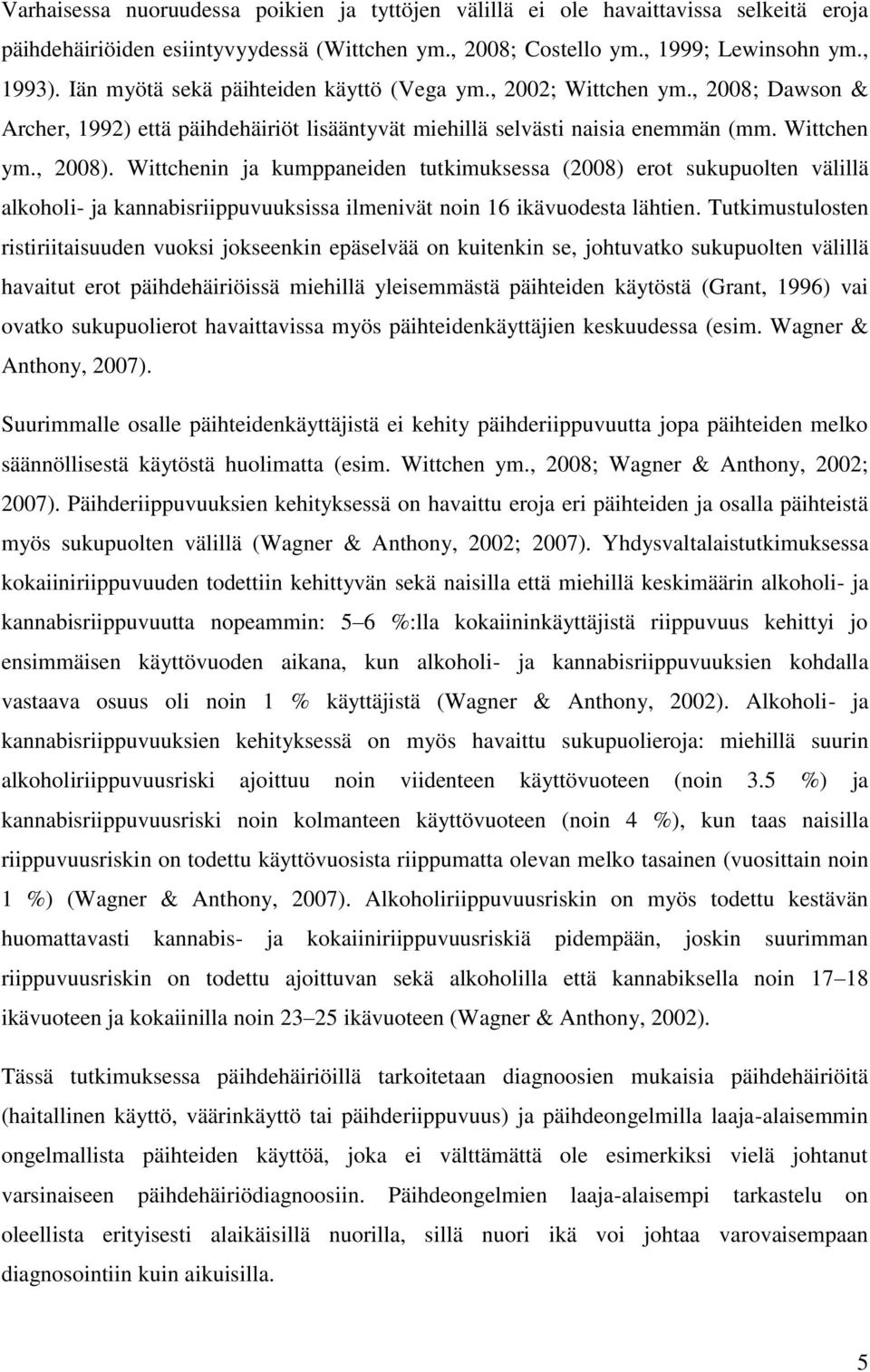 Wittchenin ja kumppaneiden tutkimuksessa (2008) erot sukupuolten välillä alkoholi- ja kannabisriippuvuuksissa ilmenivät noin 16 ikävuodesta lähtien.