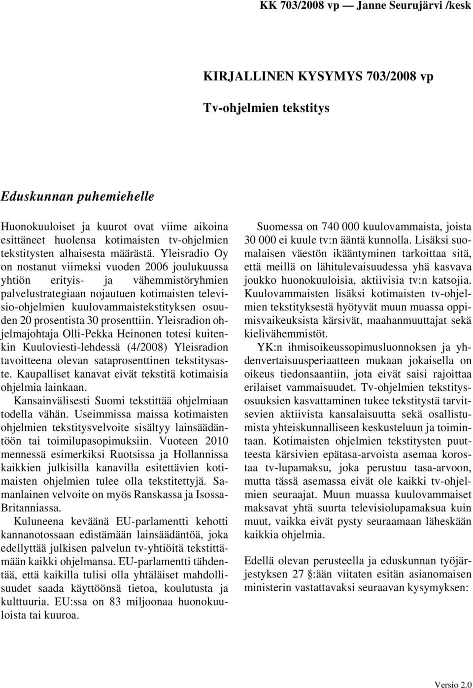 Yleisradio Oy on nostanut viimeksi vuoden 2006 joulukuussa yhtiön erityis- ja vähemmistöryhmien palvelustrategiaan nojautuen kotimaisten televisio-ohjelmien kuulovammaistekstityksen osuuden 20