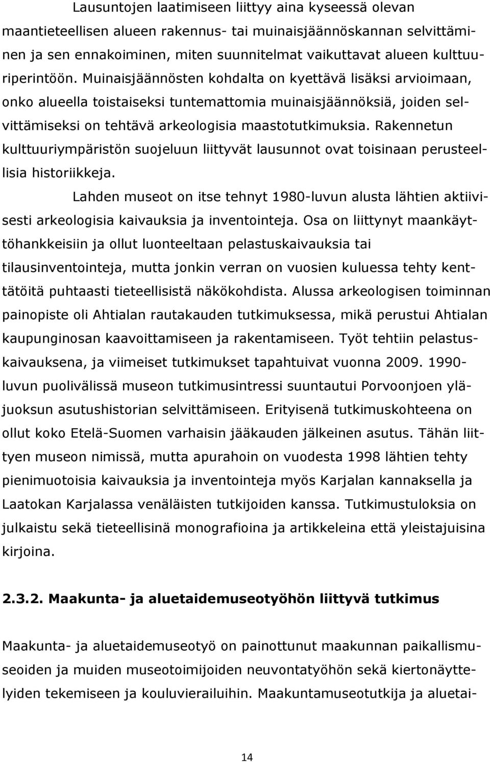 Muinaisjäännösten kohdalta on kyettävä lisäksi arvioimaan, onko alueella toistaiseksi tuntemattomia muinaisjäännöksiä, joiden selvittämiseksi on tehtävä arkeologisia maastotutkimuksia.