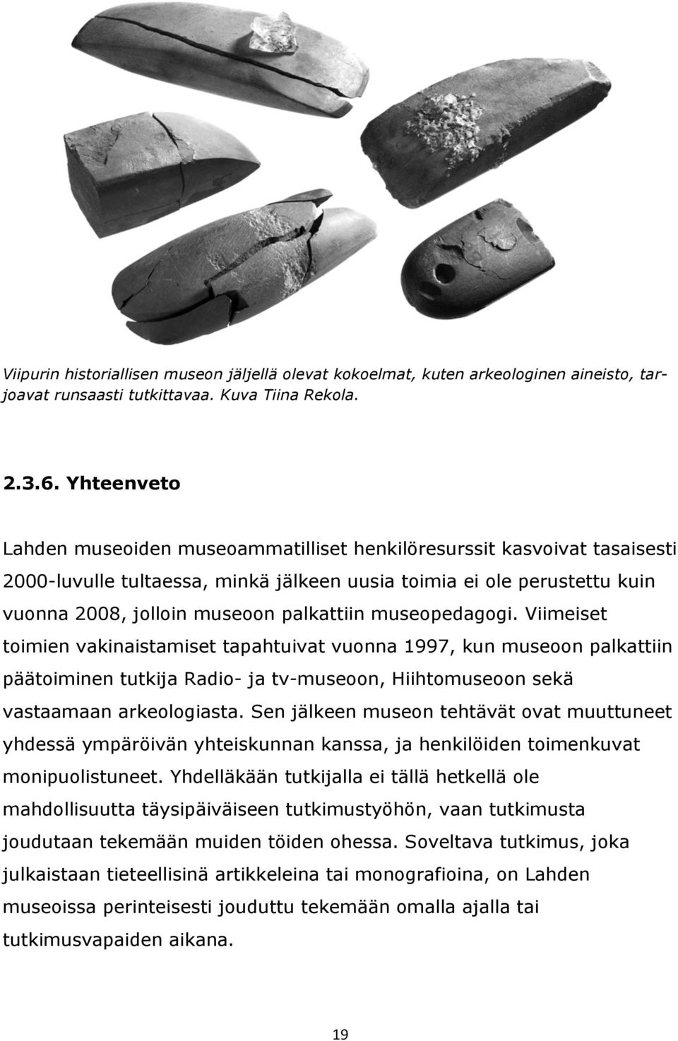 museopedagogi. Viimeiset toimien vakinaistamiset tapahtuivat vuonna 1997, kun museoon palkattiin päätoiminen tutkija Radio- ja tv-museoon, Hiihtomuseoon sekä vastaamaan arkeologiasta.