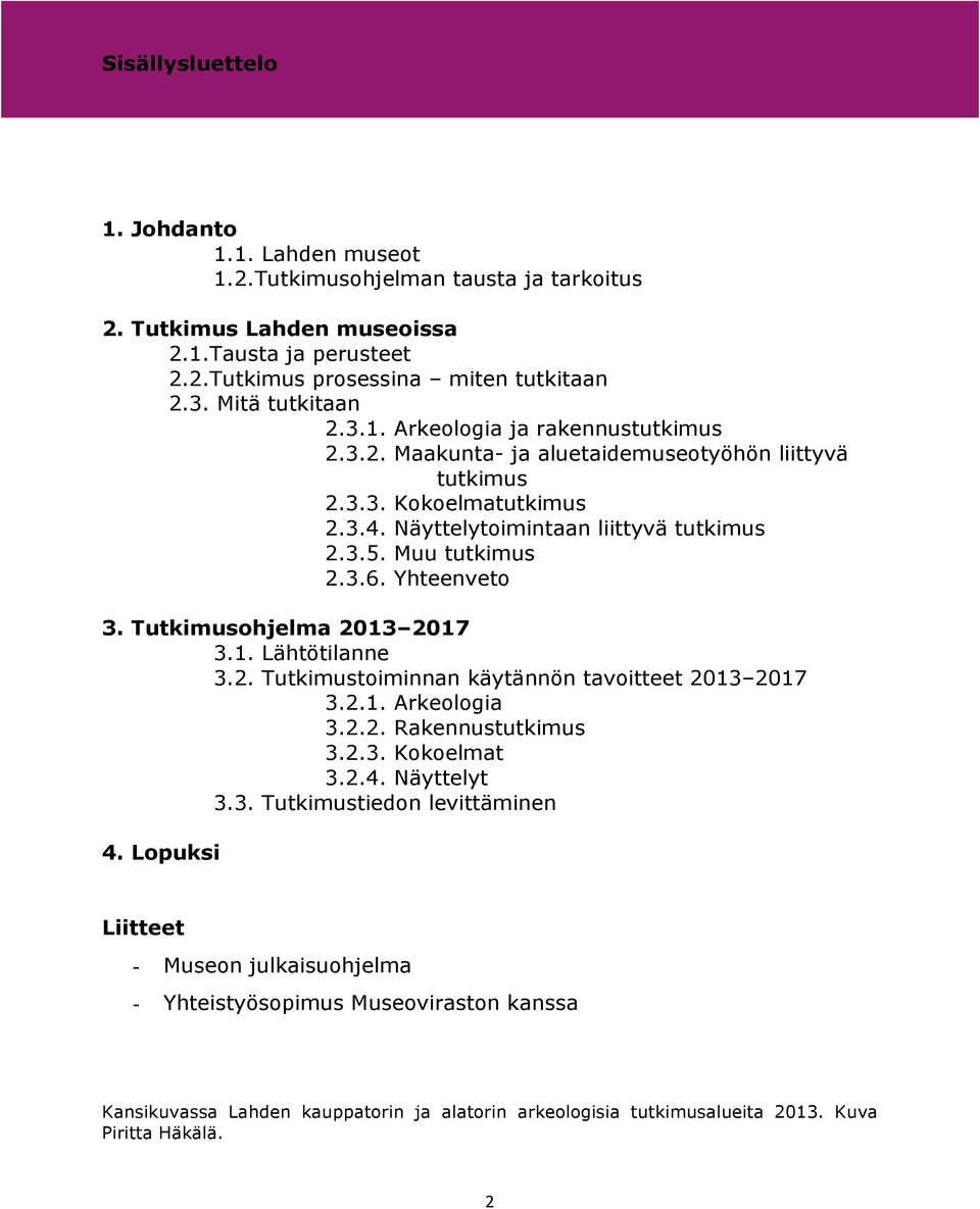 Muu tutkimus 2.3.6. Yhteenveto 3. Tutkimusohjelma 2013 2017 3.1. Lähtötilanne 3.2. Tutkimustoiminnan käytännön tavoitteet 2013 2017 3.2.1. Arkeologia 3.2.2. Rakennustutkimus 3.2.3. Kokoelmat 3.2.4.