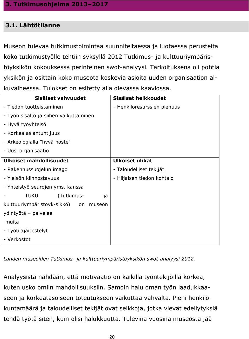 perinteinen swot-analyysi. Tarkoituksena oli pohtia yksikön ja osittain koko museota koskevia asioita uuden organisaation alkuvaiheessa. Tulokset on esitetty alla olevassa kaaviossa.